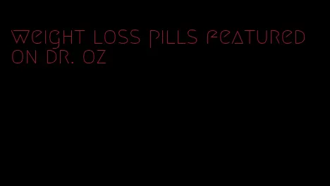 weight loss pills featured on dr. oz