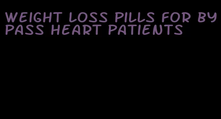 weight loss pills for bypass heart patients