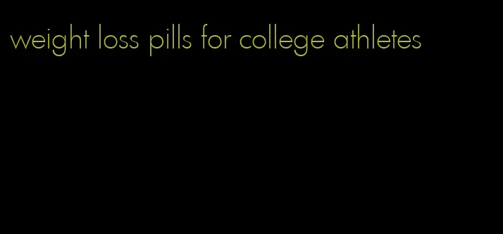 weight loss pills for college athletes