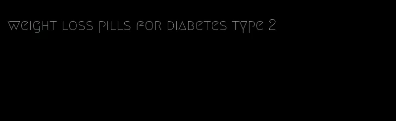 weight loss pills for diabetes type 2