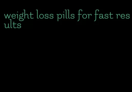 weight loss pills for fast results