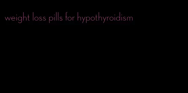 weight loss pills for hypothyroidism