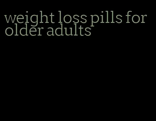 weight loss pills for older adults