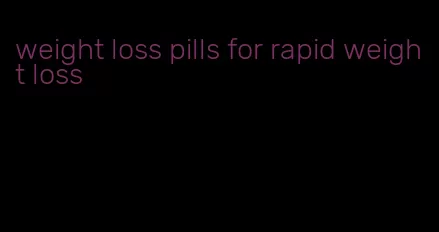 weight loss pills for rapid weight loss