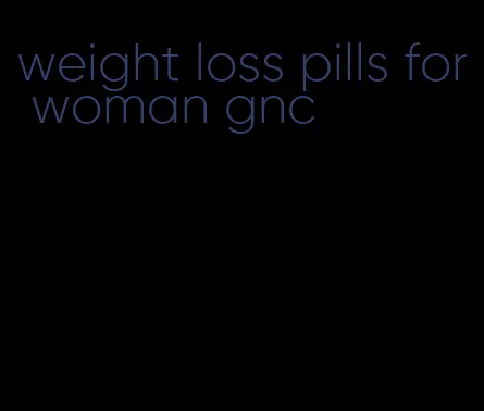 weight loss pills for woman gnc