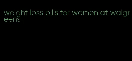 weight loss pills for women at walgreens