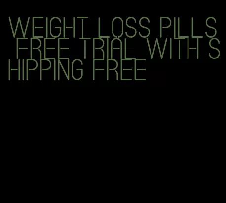 weight loss pills free trial with shipping free