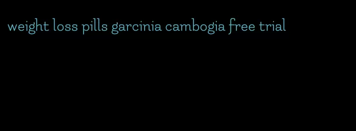 weight loss pills garcinia cambogia free trial