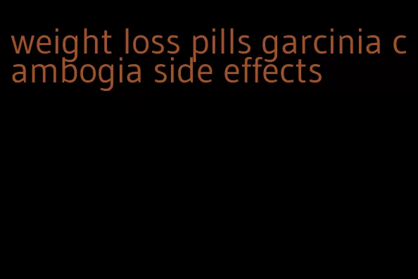 weight loss pills garcinia cambogia side effects