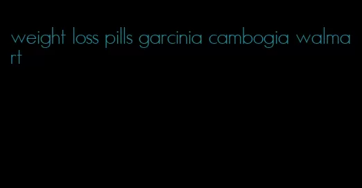 weight loss pills garcinia cambogia walmart