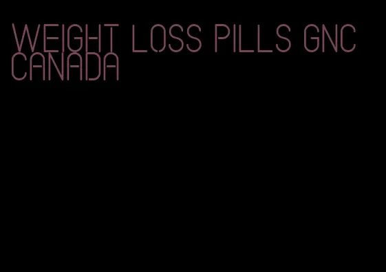 weight loss pills gnc canada