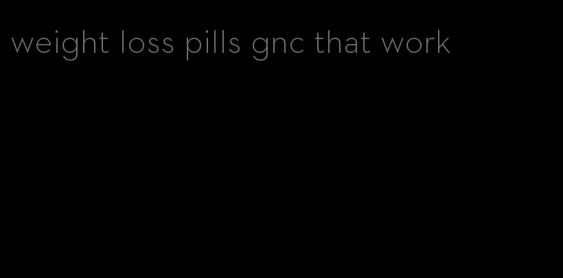 weight loss pills gnc that work