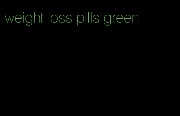 weight loss pills green