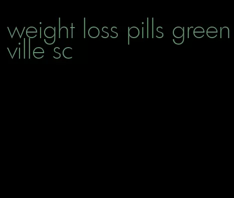 weight loss pills greenville sc