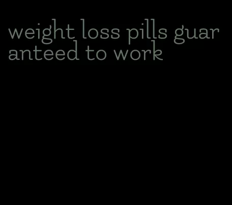 weight loss pills guaranteed to work