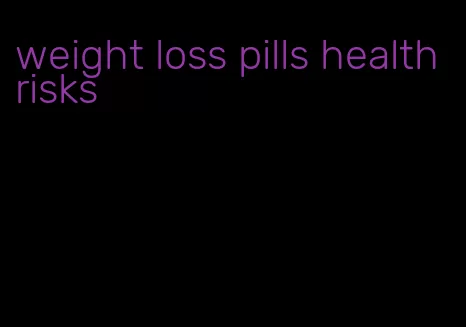 weight loss pills health risks