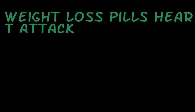 weight loss pills heart attack