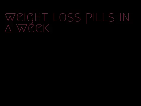 weight loss pills in a week