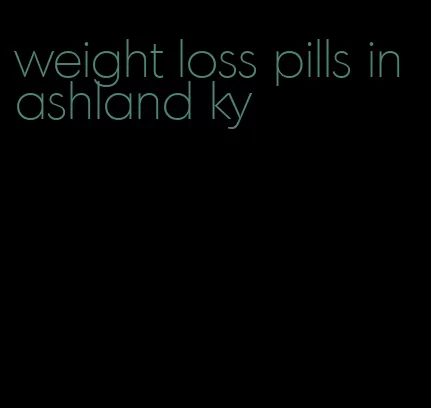 weight loss pills in ashland ky