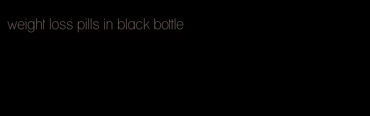 weight loss pills in black bottle