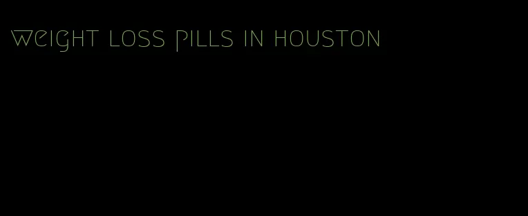 weight loss pills in houston