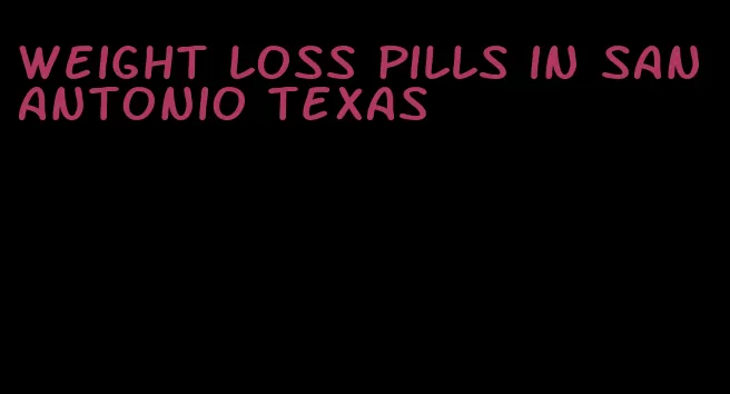 weight loss pills in san antonio texas