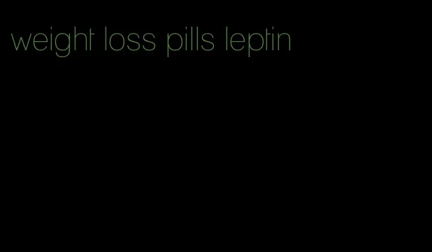 weight loss pills leptin