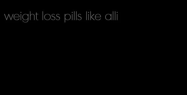 weight loss pills like alli