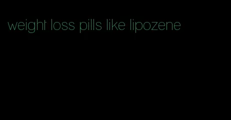 weight loss pills like lipozene