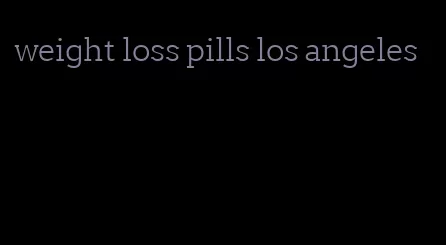 weight loss pills los angeles