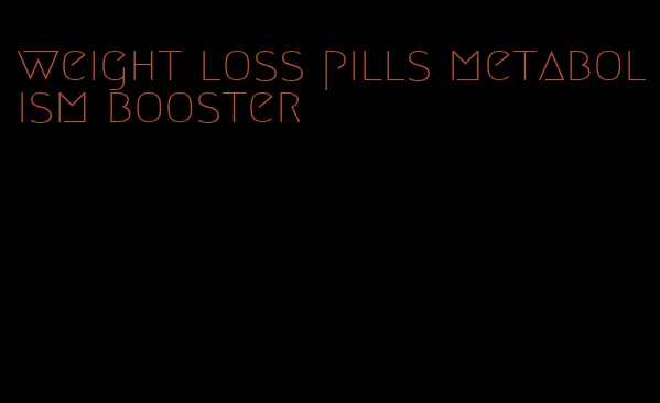 weight loss pills metabolism booster