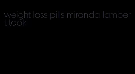 weight loss pills miranda lambert took