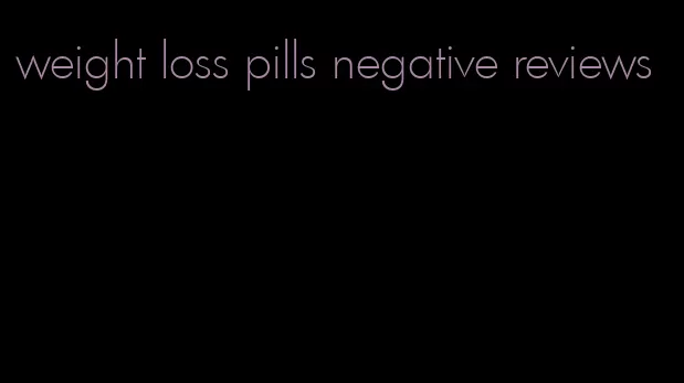 weight loss pills negative reviews