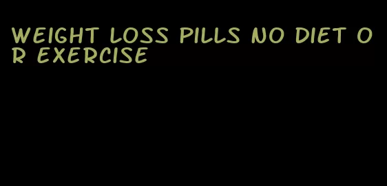 weight loss pills no diet or exercise