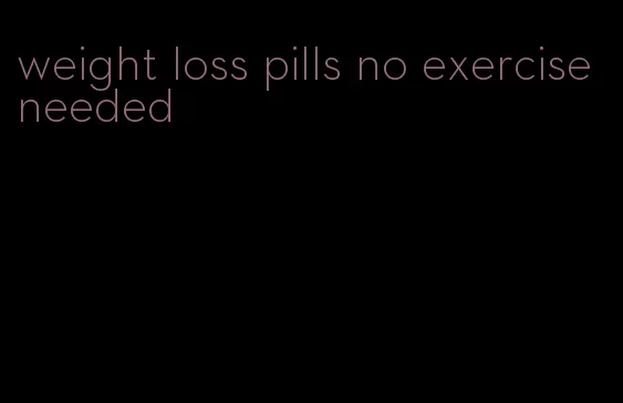 weight loss pills no exercise needed