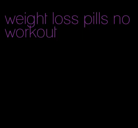 weight loss pills no workout