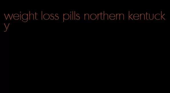 weight loss pills northern kentucky