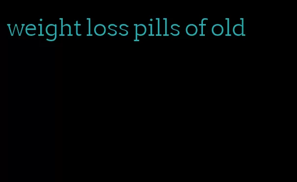 weight loss pills of old