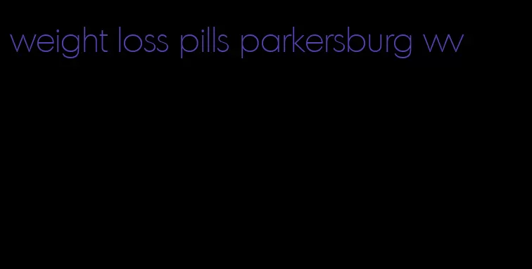 weight loss pills parkersburg wv