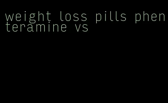 weight loss pills phenteramine vs