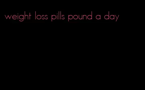 weight loss pills pound a day