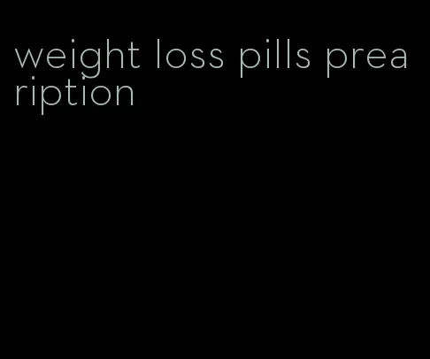 weight loss pills prea ription