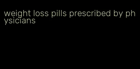 weight loss pills prescribed by physicians