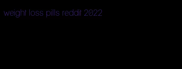 weight loss pills reddit 2022