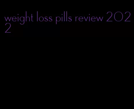 weight loss pills review 2022