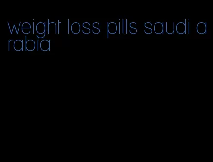 weight loss pills saudi arabia