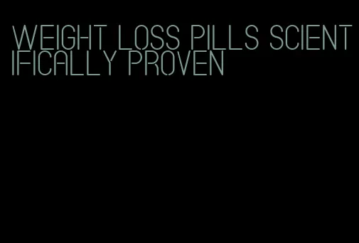 weight loss pills scientifically proven