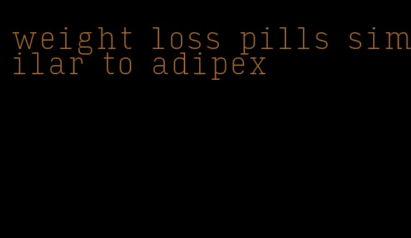 weight loss pills similar to adipex