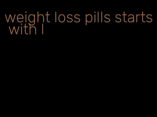 weight loss pills starts with l