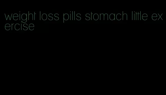 weight loss pills stomach little exercise